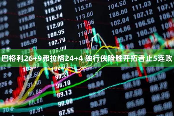 巴格利26+9弗拉格24+4 独行侠险胜开拓者止5连败