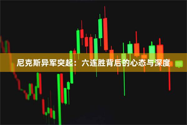 尼克斯异军突起：六连胜背后的心态与深度