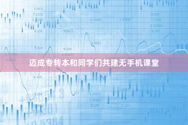 迈成专转本和同学们共建无手机课堂